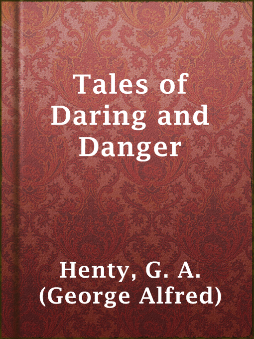 Title details for Tales of Daring and Danger by G. A. (George Alfred) Henty - Available